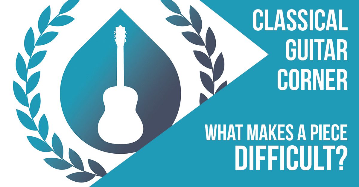 093 What Makes a Guitar Piece Difficult Classical Guitar Corner
